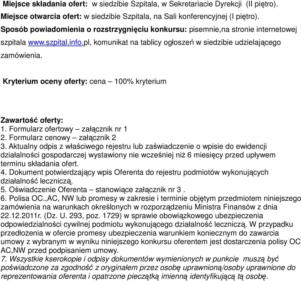 Kryterium oceny oferty: cena 100% kryterium Zawartość oferty: 1. Formularz ofertowy załącznik nr 1 2. Formularz cenowy załącznik 2 3.