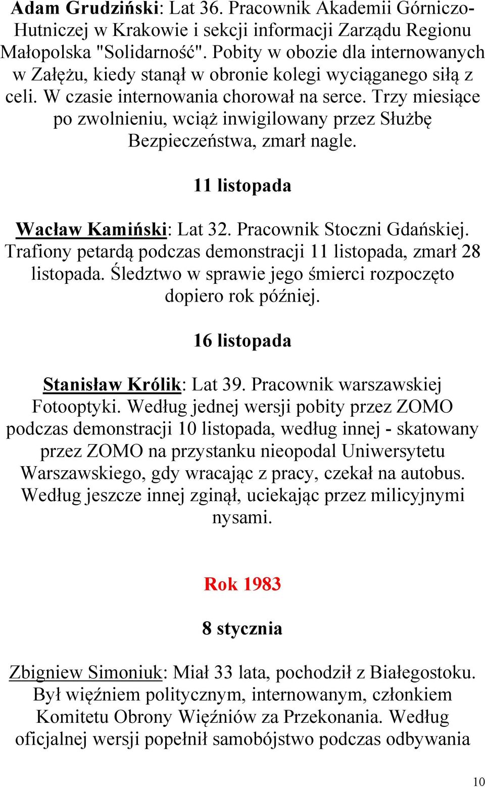 Trzy miesiące po zwolnieniu, wciąż inwigilowany przez Służbę Bezpieczeństwa, zmarł nagle. 11 listopada Wacław Kamiński: Lat 32. Pracownik Stoczni Gdańskiej.