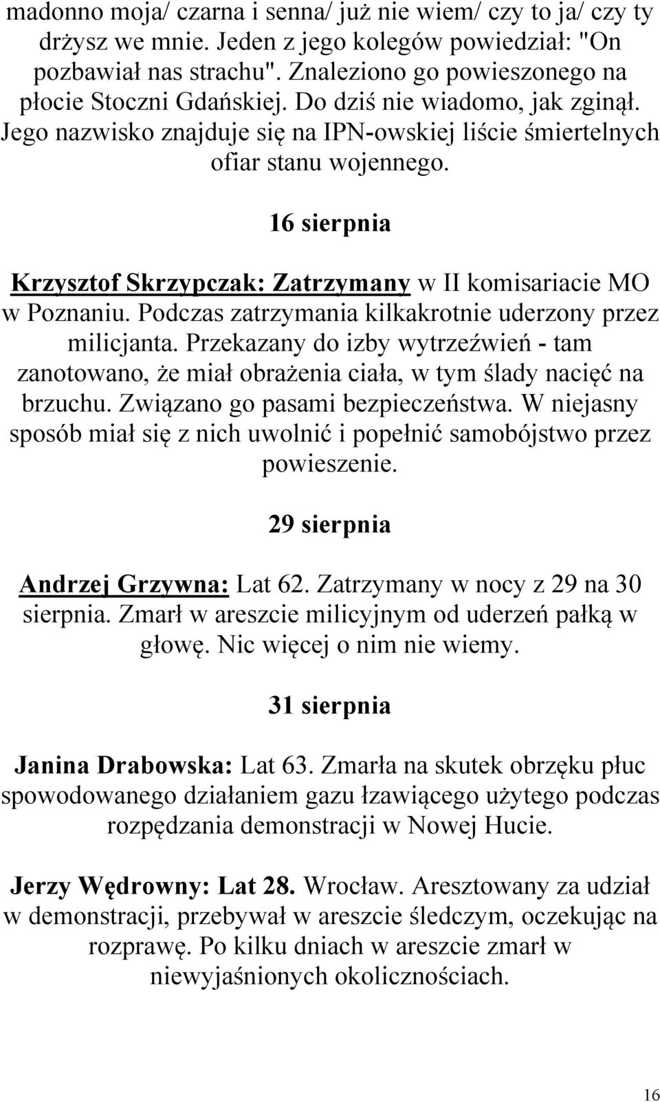 Podczas zatrzymania kilkakrotnie uderzony przez milicjanta. Przekazany do izby wytrzeźwień - tam zanotowano, że miał obrażenia ciała, w tym ślady nacięć na brzuchu. Związano go pasami bezpieczeństwa.