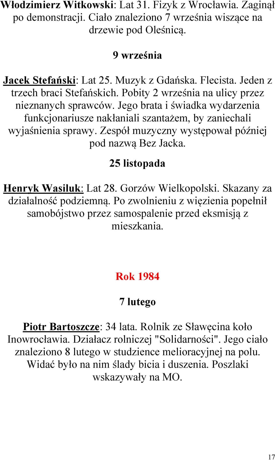Zespół muzyczny występował później pod nazwą Bez Jacka. 25 listopada Henryk Wasiluk: Lat 28. Gorzów Wielkopolski. Skazany za działalność podziemną.