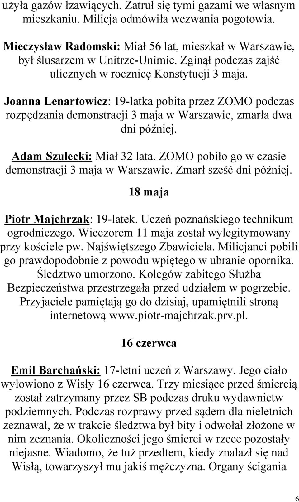 Adam Szulecki: Miał 32 lata. ZOMO pobiło go w czasie demonstracji 3 maja w Warszawie. Zmarł sześć dni później. 18 maja Piotr Majchrzak: 19-latek. Uczeń poznańskiego technikum ogrodniczego.