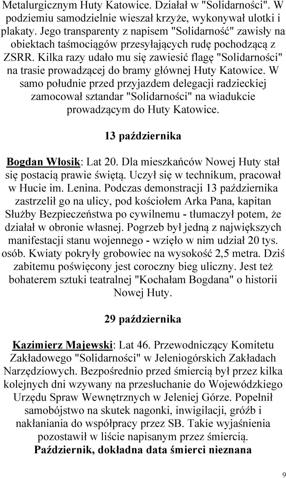 Kilka razy udało mu się zawiesić flagę "Solidarności" na trasie prowadzącej do bramy głównej Huty Katowice.