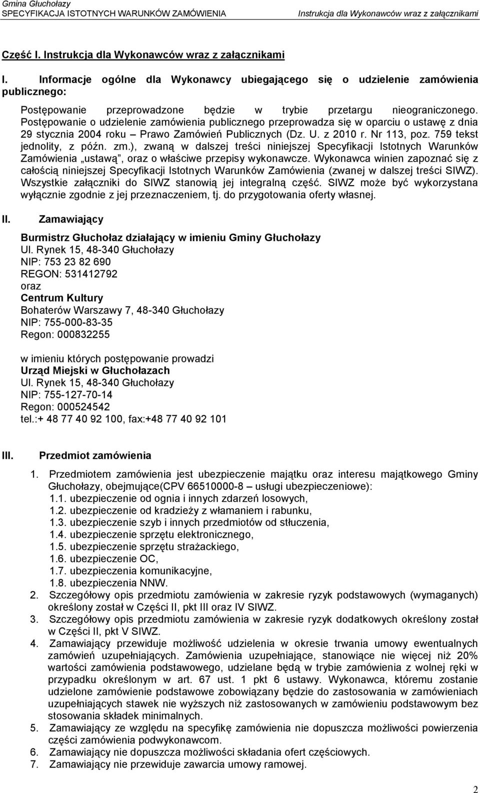Postępowanie o udzielenie zamówienia publicznego przeprowadza się w oparciu o ustawę z dnia 29 stycznia 2004 roku Prawo Zamówień Publicznych (Dz. U. z 2010 r. Nr 113, poz. 759 tekst jednolity, z późn.