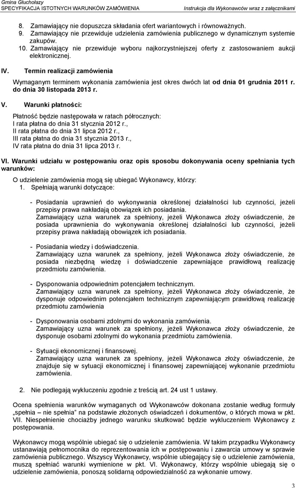 Termin realizacji zamówienia Wymaganym terminem wykonania zamówienia jest okres dwóch lat od dnia 01 grudnia 2011 r. do dnia 30 listopada 2013 r. V.