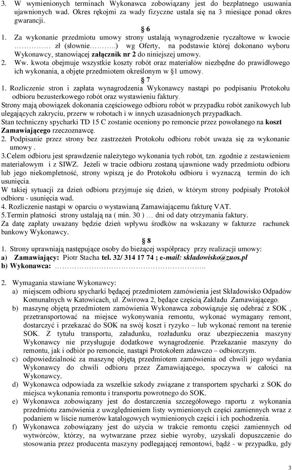 2. Ww. kwota obejmuje wszystkie koszty robót oraz materiałów niezbędne do prawidłowego ich wykonania, a objęte przedmiotem określonym w 1 umowy. 7 1.