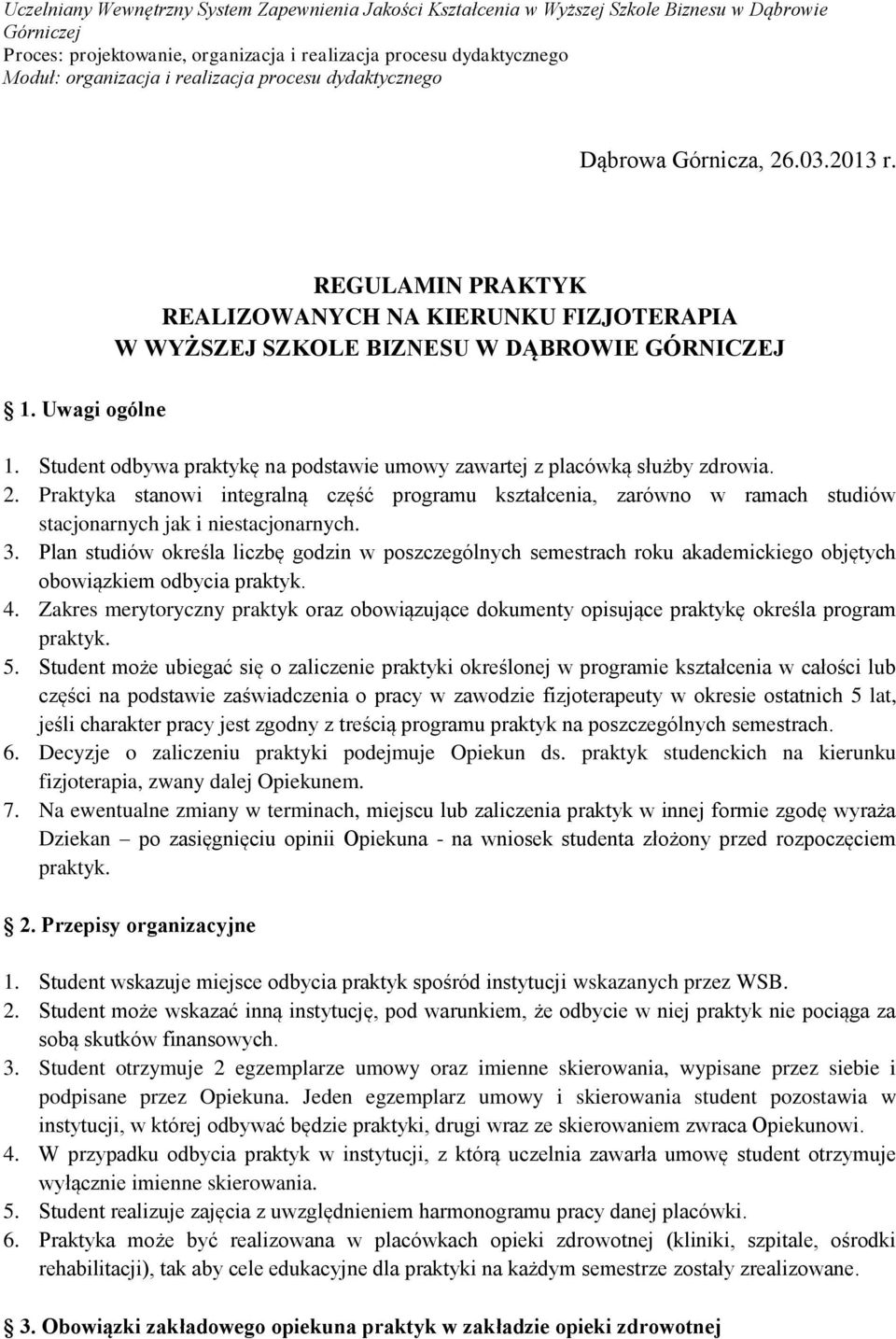 3. Plan studiów określa liczbę godzin w poszczególnych semestrach roku akademickiego objętych obowiązkiem odbycia praktyk. 4.