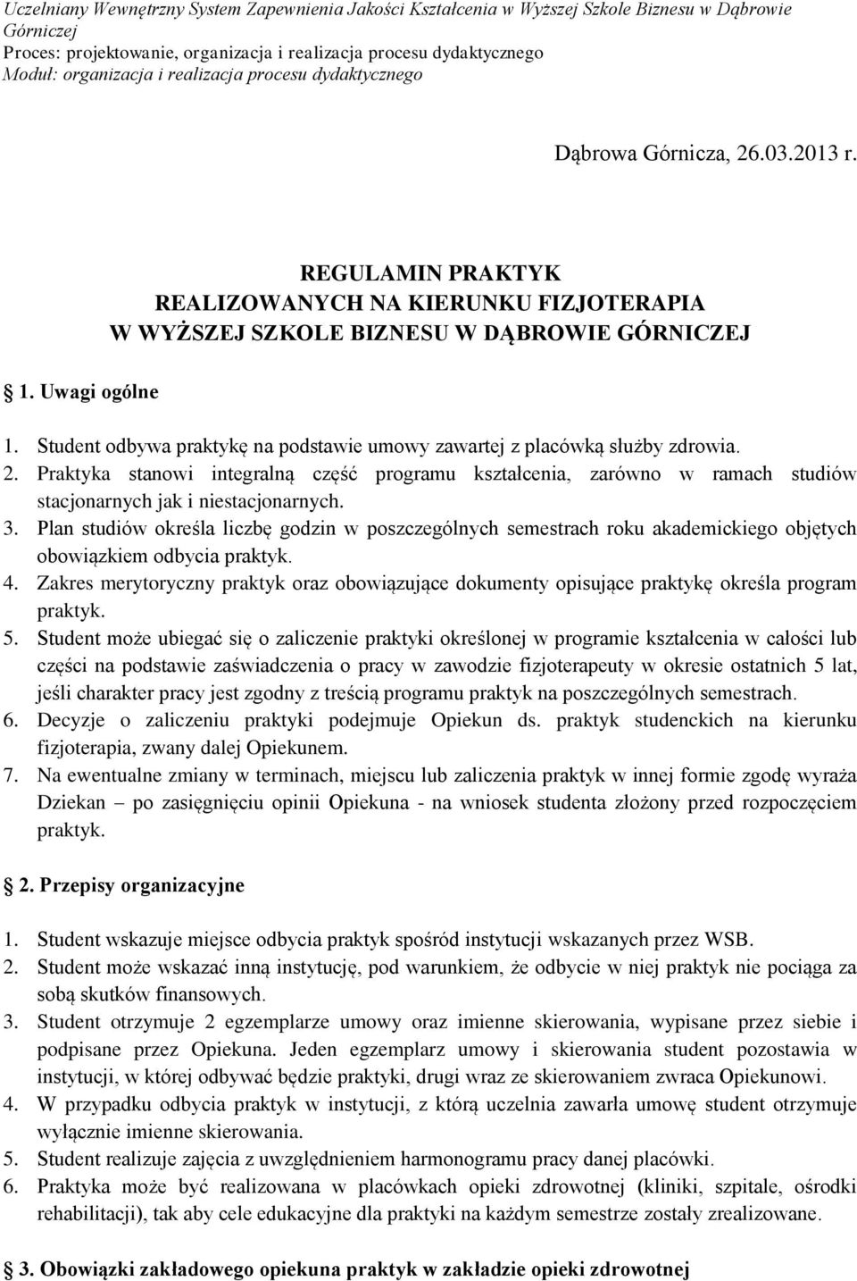 3. Plan studiów określa liczbę godzin w poszczególnych semestrach roku akademickiego objętych obowiązkiem odbycia praktyk. 4.