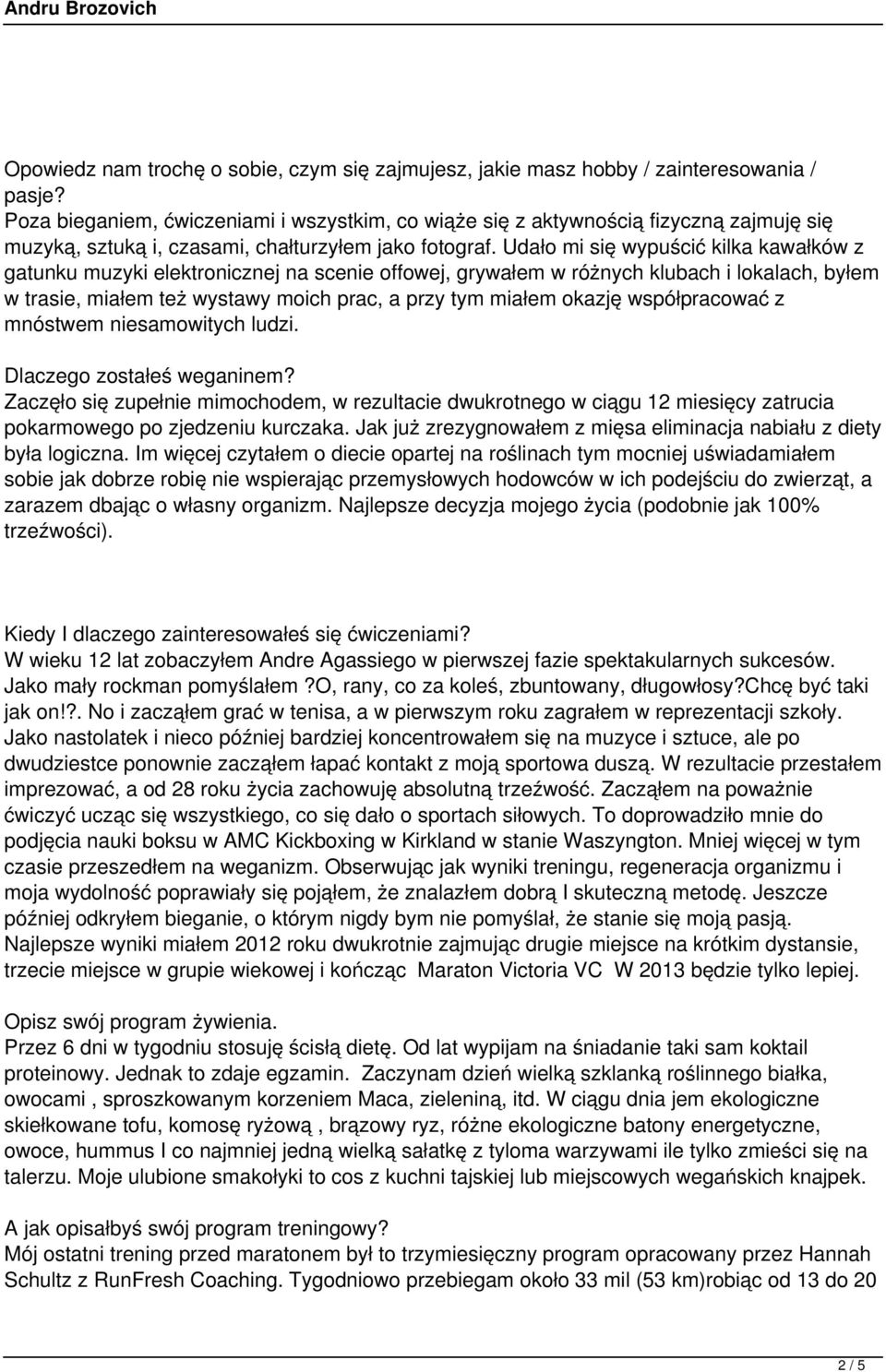 Udało mi się wypuścić kilka kawałków z gatunku muzyki elektronicznej na scenie offowej, grywałem w różnych klubach i lokalach, byłem w trasie, miałem też wystawy moich prac, a przy tym miałem okazję