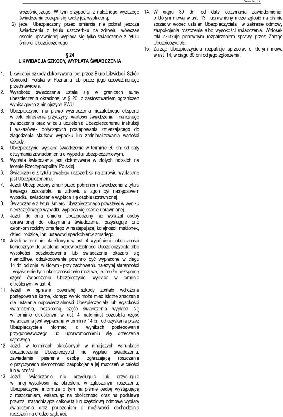 uprawnionej wypłaca się tylko świadczenie z tytułu śmierci Ubezpieczonego. 24 LIKWIDACJA SZKODY, WYPŁATA ŚWIADCZENIA 14. W ciągu 30 dni od daty otrzymania zawiadomienia, o którym mowa w ust.