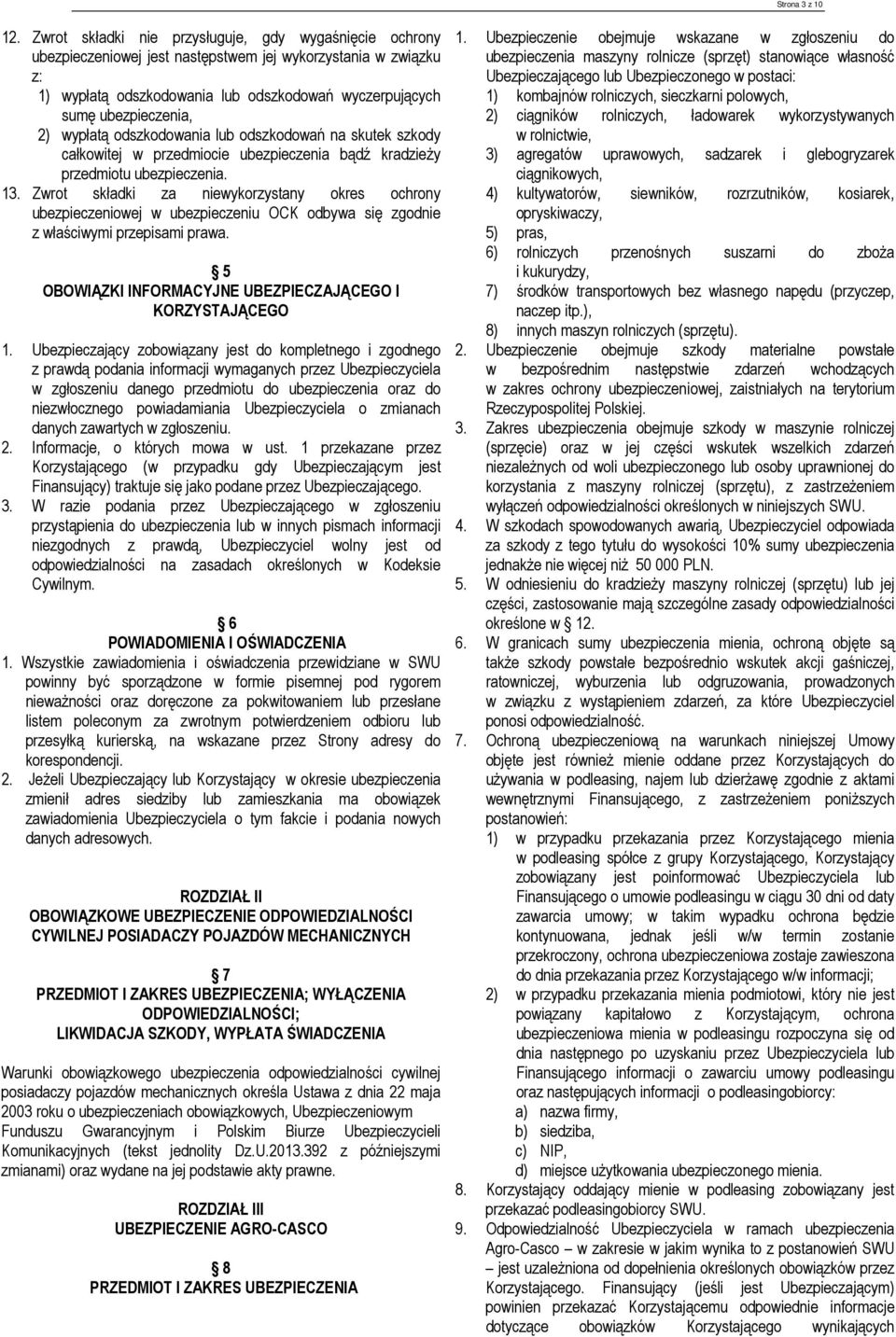 wypłatą odszkodowania lub odszkodowań na skutek szkody całkowitej w przedmiocie ubezpieczenia bądź kradzieży przedmiotu ubezpieczenia. 13.