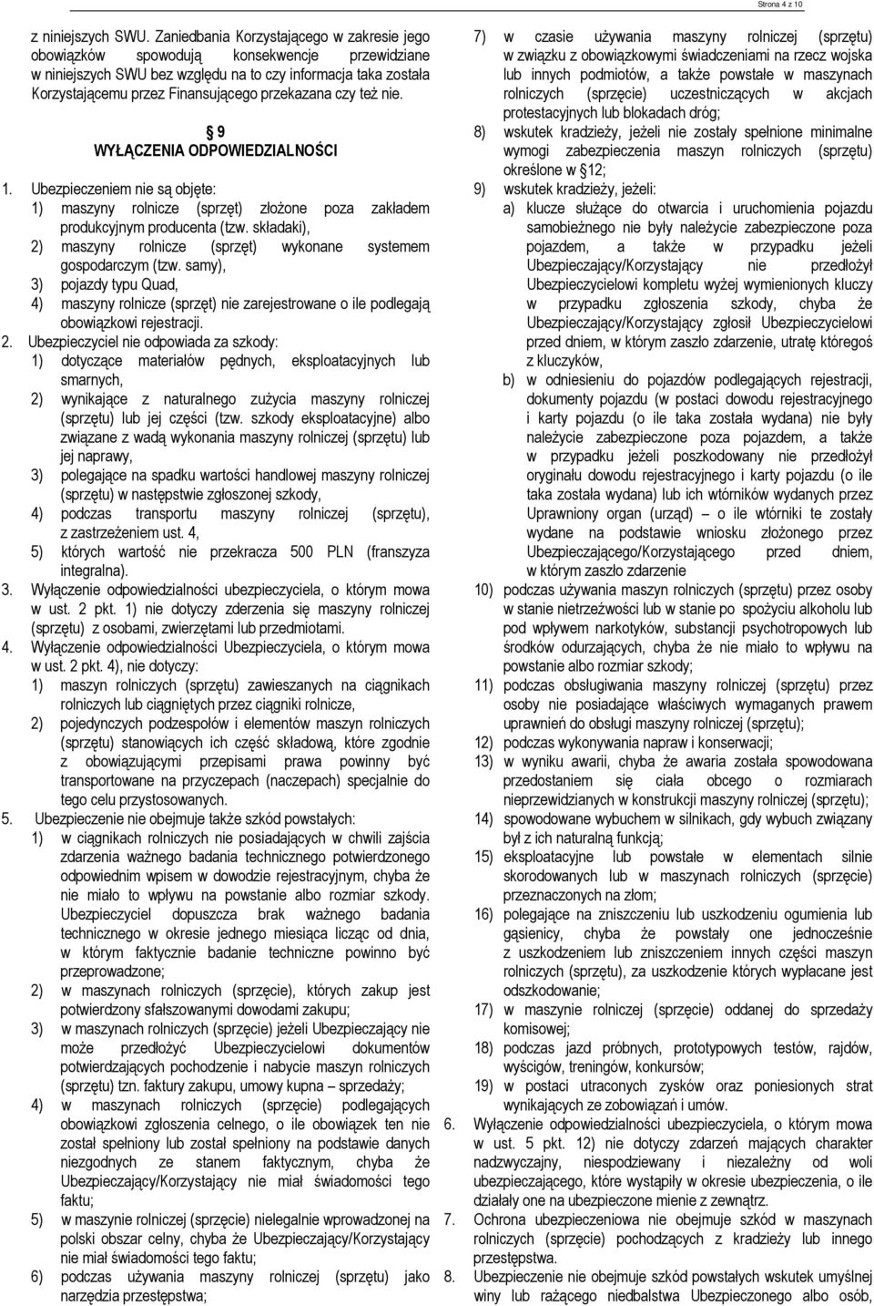 czy też nie. 9 WYŁĄCZENIA ODPOWIEDZIALNOŚCI 1. Ubezpieczeniem nie są objęte: 1) maszyny rolnicze (sprzęt) złożone poza zakładem produkcyjnym producenta (tzw.