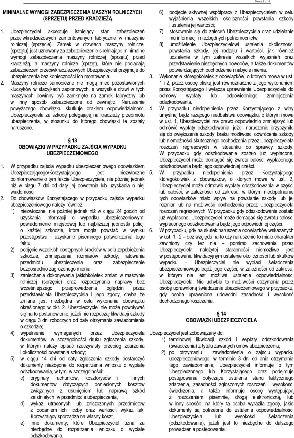 Zamek w drzwiach maszyny rolniczej (sprzętu) jest uznawany za zabezpieczenie spełniające minimalne wymogi zabezpieczenia maszyny rolniczej (sprzętu) przed kradzieżą, a maszyny rolnicze (sprzęt),