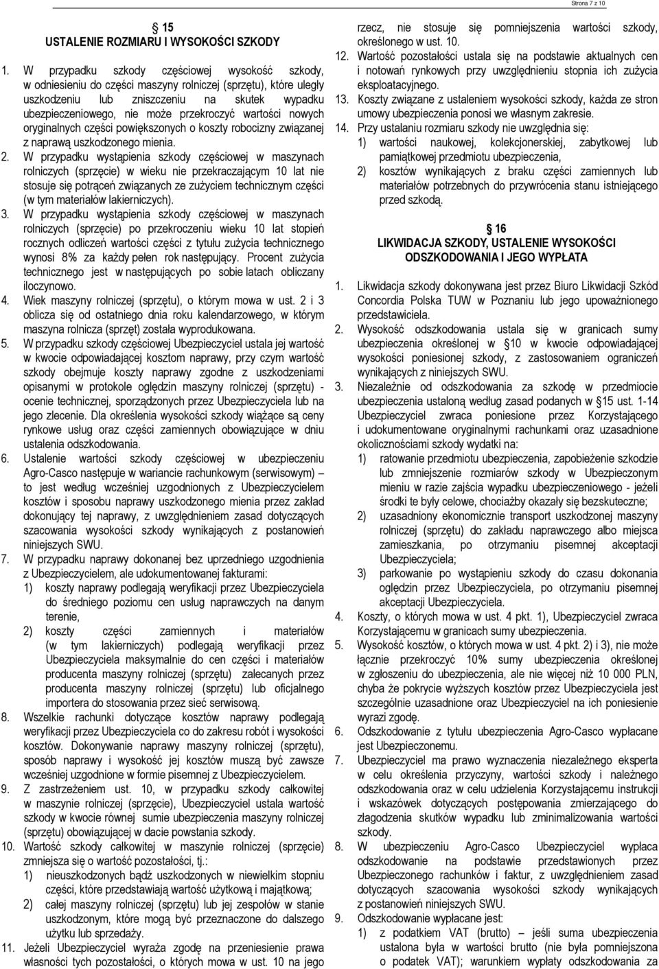 wartości nowych oryginalnych części powiększonych o koszty robocizny związanej z naprawą uszkodzonego mienia. 2.
