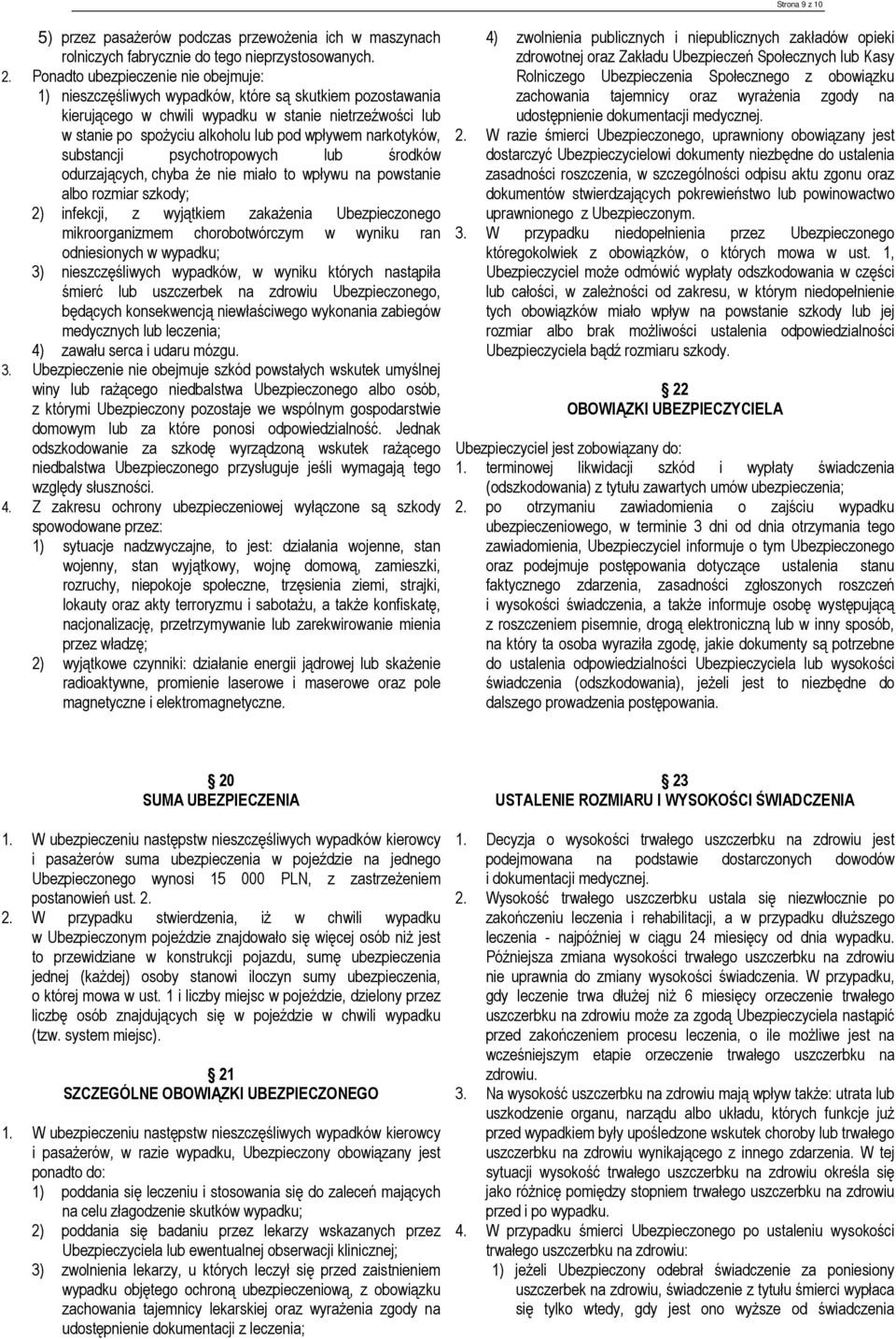 narkotyków, substancji psychotropowych lub środków odurzających, chyba że nie miało to wpływu na powstanie albo rozmiar szkody; 2) infekcji, z wyjątkiem zakażenia Ubezpieczonego mikroorganizmem