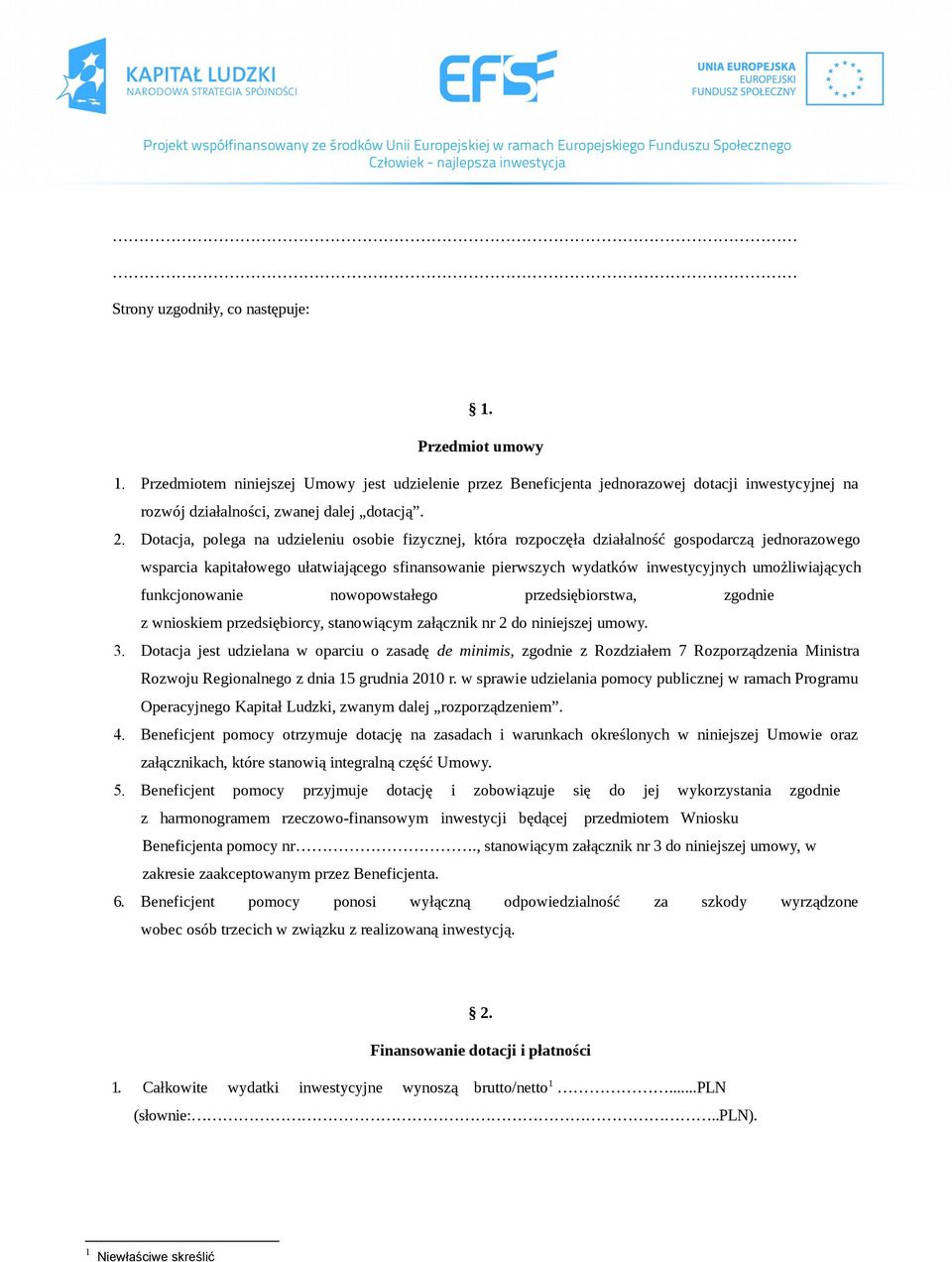 umożliwiających funkcjonowanie nowopowstałego przedsiębiorstwa, zgodnie z wnioskiem przedsiębiorcy, stanowiącym załącznik nr 2 do niniejszej umowy. 3.