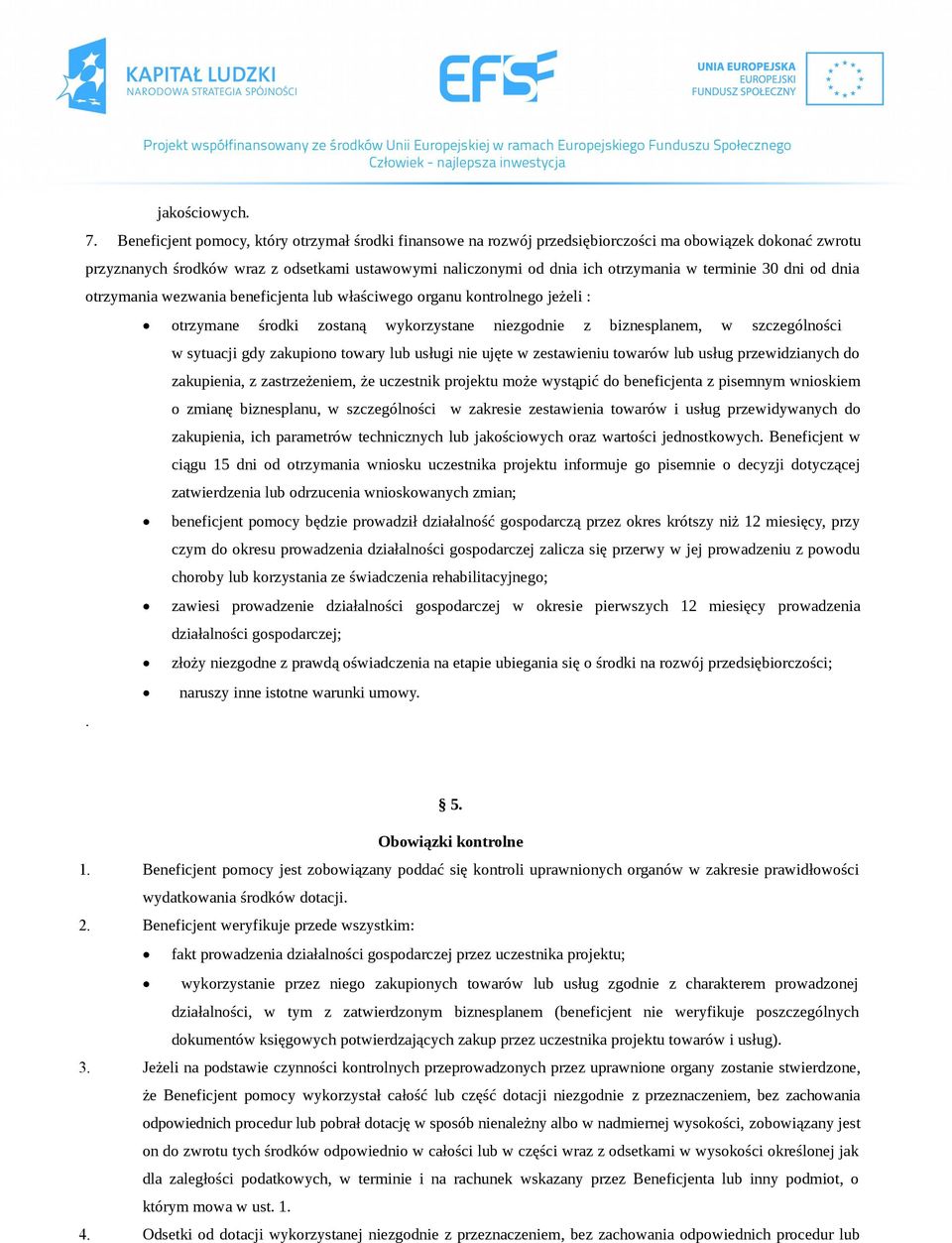 terminie 30 dni od dnia otrzymania wezwania beneficjenta lub właściwego organu kontrolnego jeżeli : otrzymane środki zostaną wykorzystane niezgodnie z biznesplanem, w szczególności w sytuacji gdy