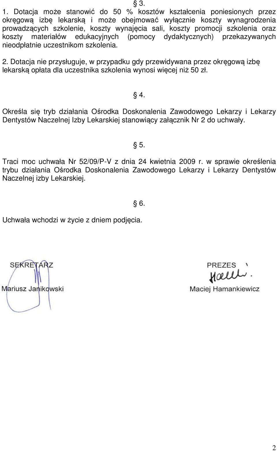 Dotacja nie przysługuje, w przypadku gdy przewidywana przez okręgową izbę lekarską opłata dla uczestnika szkolenia wynosi więcej niż 50 zł. 4.