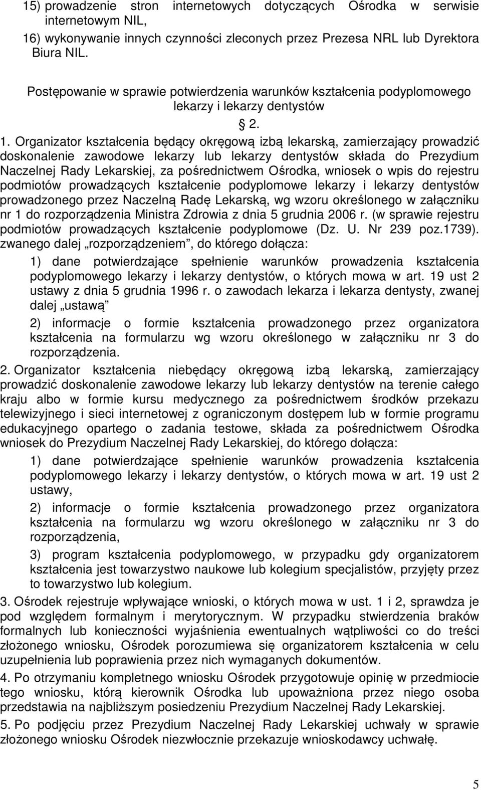 Organizator kształcenia będący okręgową izbą lekarską, zamierzający prowadzić doskonalenie zawodowe lekarzy lub lekarzy dentystów składa do Prezydium Naczelnej Rady Lekarskiej, za pośrednictwem