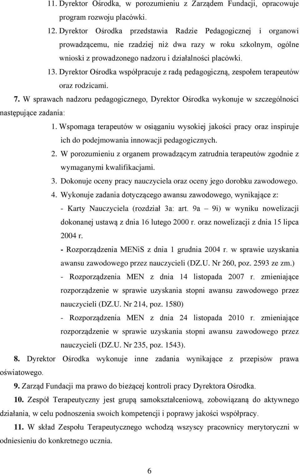 Dyrektor Ośrodka współpracuje z radą pedagogiczną, zespołem terapeutów oraz rodzicami. 7. W sprawach nadzoru pedagogicznego, Dyrektor Ośrodka wykonuje w szczególności następujące zadania: 1.