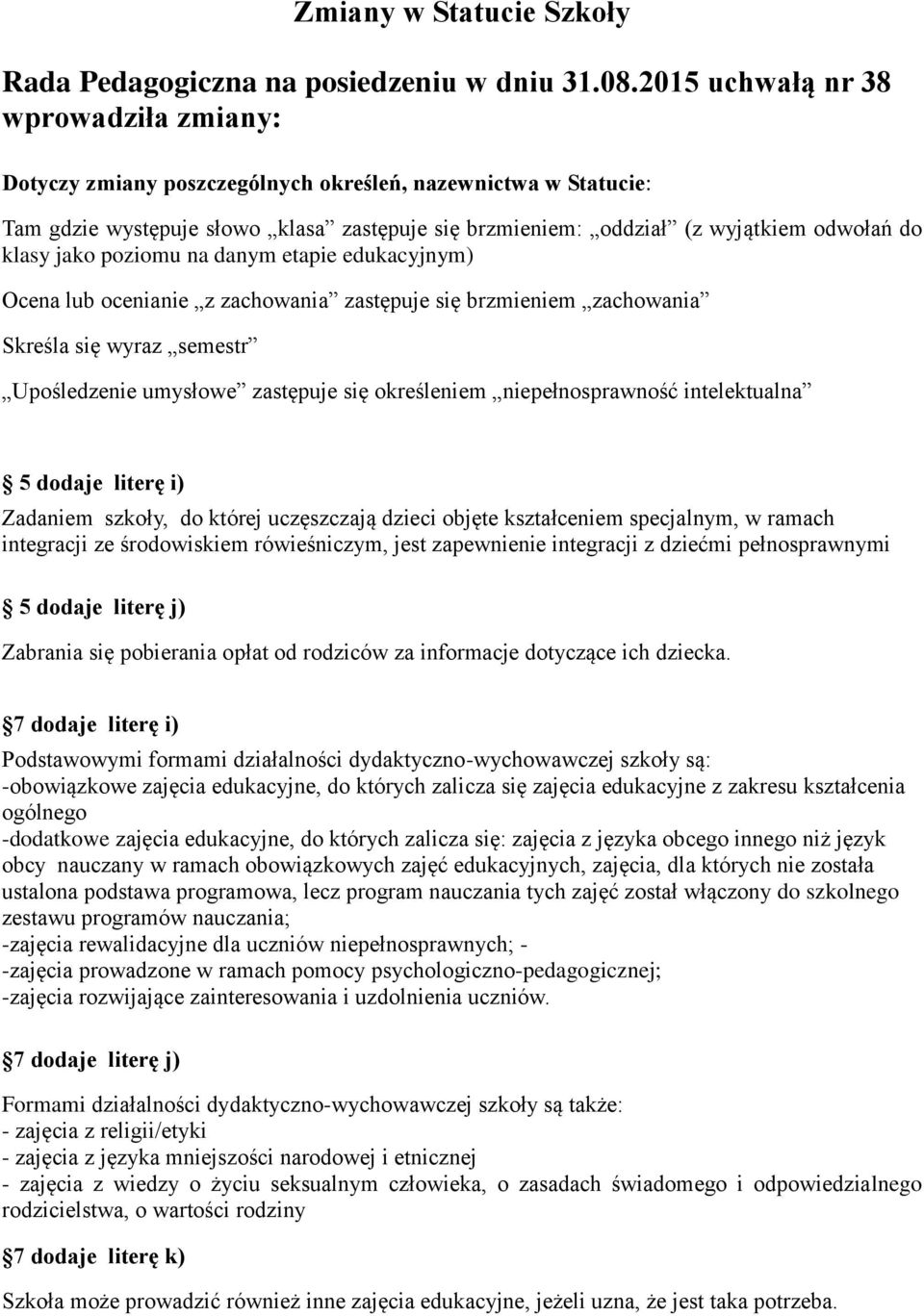jako poziomu na danym etapie edukacyjnym) Ocena lub ocenianie z zachowania zastępuje się brzmieniem zachowania Skreśla się wyraz semestr Upośledzenie umysłowe zastępuje się określeniem