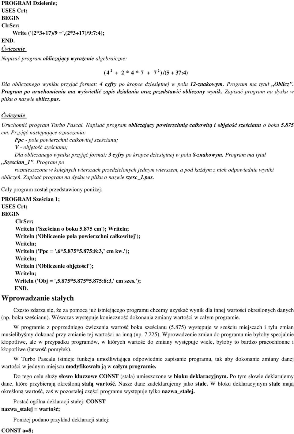 Zapisać program na dysku w pliku o nazwie oblicz.pas. Uruchomić program Turbo Pascal. Napisać program obliczający powierzchnię całkowitą i objętość sześcianu o boku 5.875 cm.