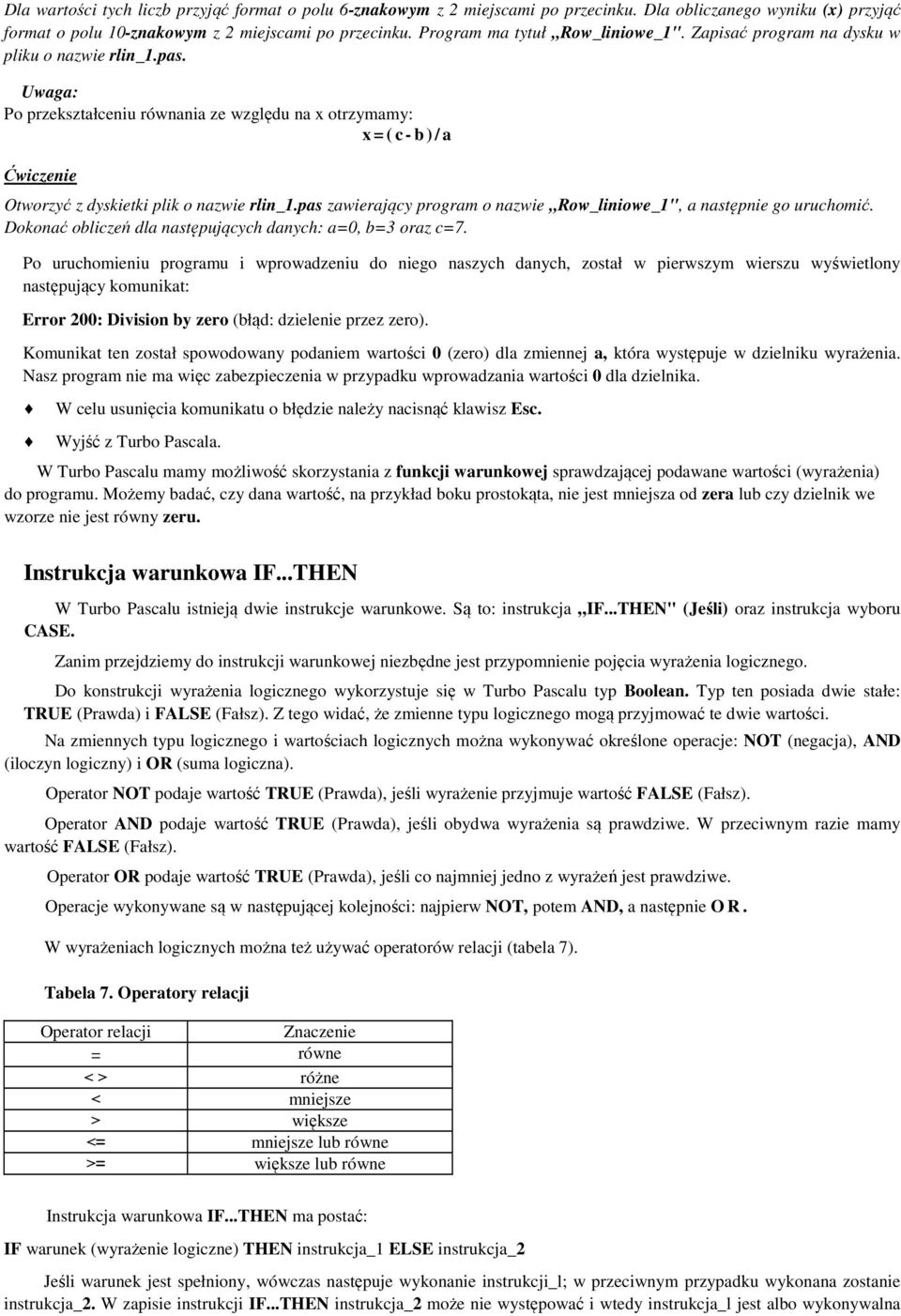 Uwaga: Po przekształceniu równania ze względu na x otrzymamy: x = ( c - b ) / a Otworzyć z dyskietki plik o nazwie rlin_1.pas zawierający program o nazwie Row_liniowe_1", a następnie go uruchomić.