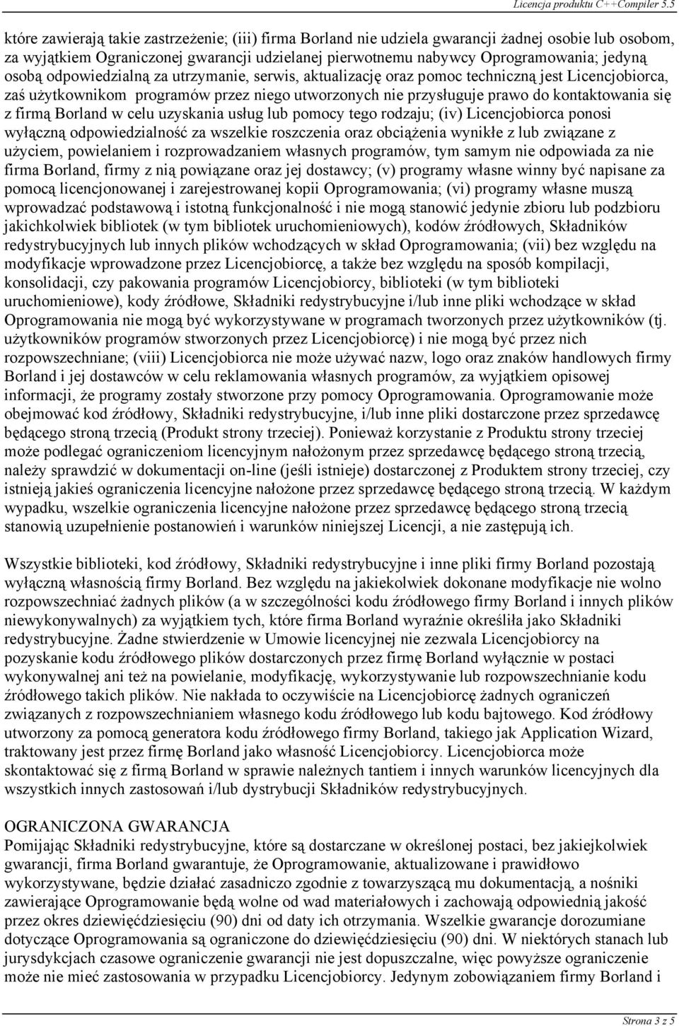 Borland w celu uzyskania usług lub pomocy tego rodzaju; (iv) Licencjobiorca ponosi wyłączną odpowiedzialność za wszelkie roszczenia oraz obciążenia wynikłe z lub związane z użyciem, powielaniem i