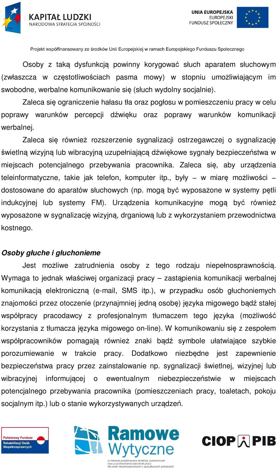 Zaleca się również rozszerzenie sygnalizacji ostrzegawczej o sygnalizację świetlną wizyjną lub wibracyjną uzupełniającą dźwiękowe sygnały bezpieczeństwa w miejscach potencjalnego przebywania