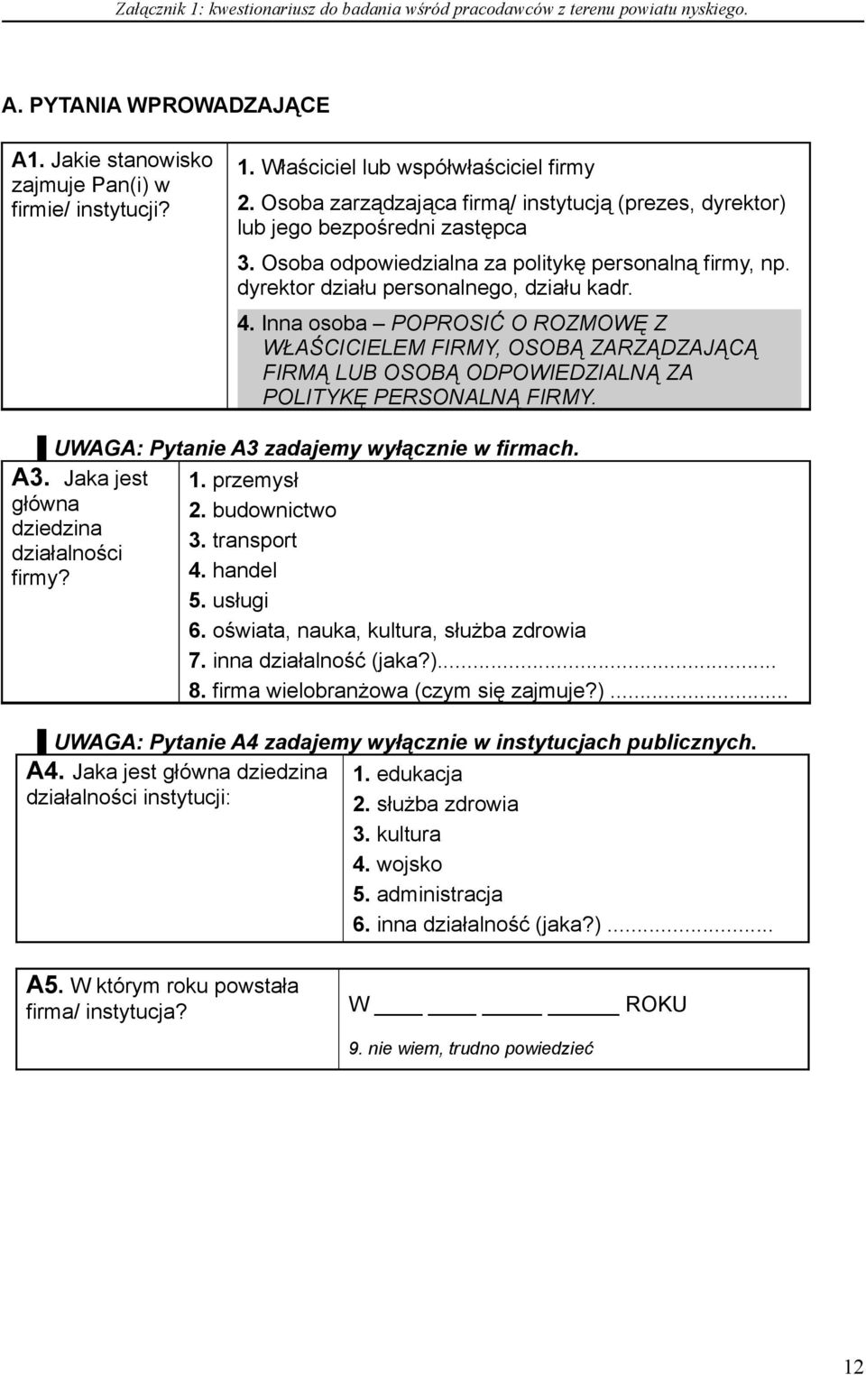 Inna osoba POPROSIĆ O ROZMOWĘ Z WŁAŚCICIELEM FIRMY, OSOBĄ ZARZĄDZAJĄCĄ FIRMĄ LUB OSOBĄ ODPOWIEDZIALNĄ ZA POLITYKĘ PERSONALNĄ FIRMY. UWAGA: Pytanie A3 zadajemy wyłącznie w firmach. A3. Jaka jest główna dziedzina działalności firmy?