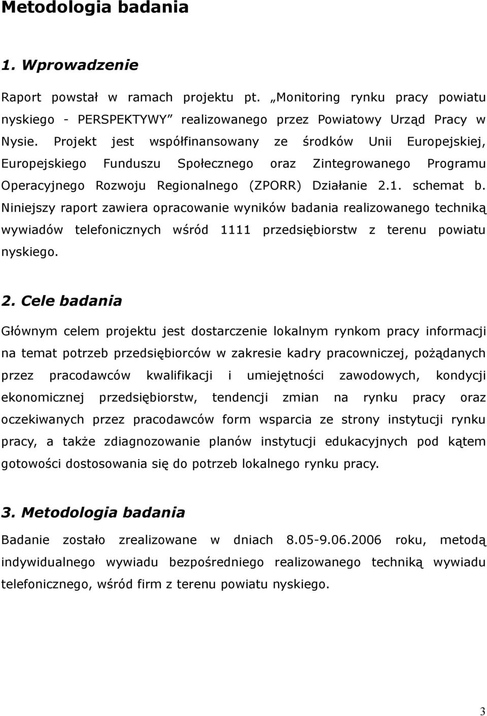 Niniejszy raport zawiera opracowanie wyników badania realizowanego techniką wywiadów telefonicznych wśród 1111 przedsiębiorstw z terenu powiatu nyskiego. 2.