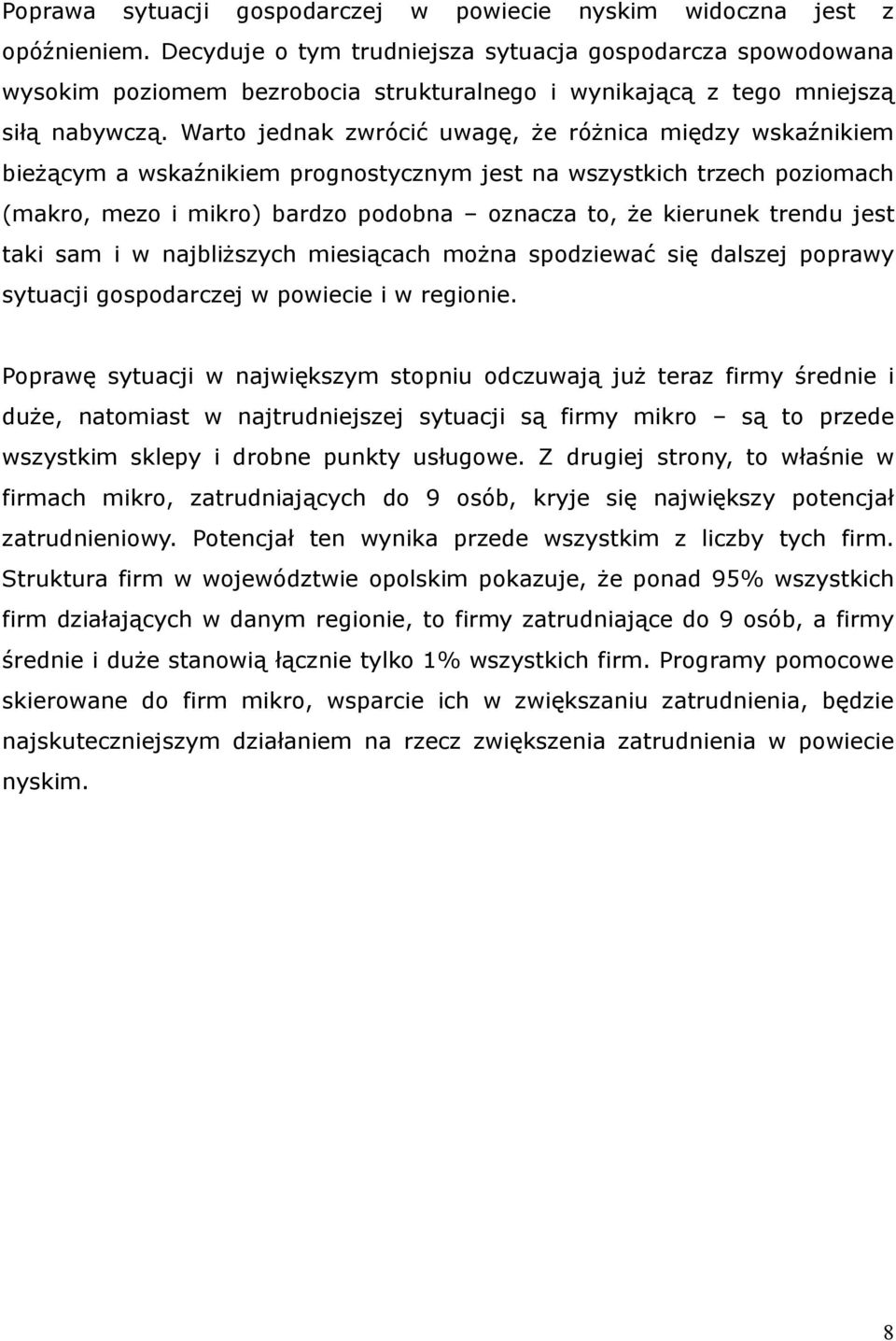 Warto jednak zwrócić uwagę, że różnica między wskaźnikiem bieżącym a wskaźnikiem prognostycznym jest na wszystkich trzech poziomach (makro, mezo i mikro) bardzo podobna oznacza to, że kierunek trendu