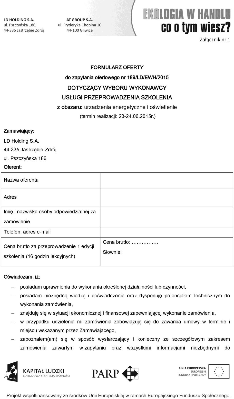 Pszczyńska 186 Oferent: Nazwa oferenta Adres Imię i nazwisko osoby odpowiedzialnej za zamówienie Telefon, adres e-mail Cena brutto za przeprowadzenie 1 edycji szkolenia (16 godzin lekcyjnych) Cena