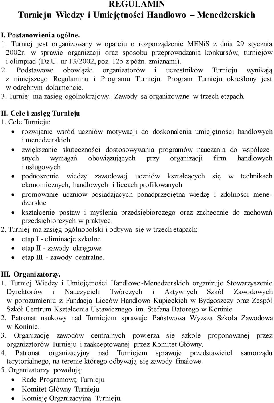 Podstawowe obowiązki organizatorów i uczestników Turnieju wynikają z niniejszego Regulaminu i Programu Turnieju. Program Turnieju określony jest w odrębnym dokumencie. 3.