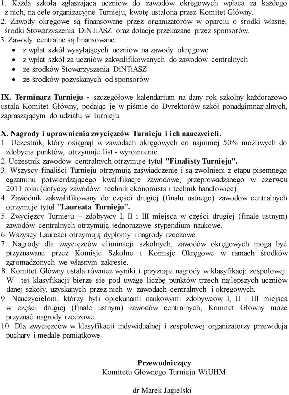 Zawody centralne są finansowane: z wpłat szkół wysyłających uczniów na zawody okręgowe z wpłat szkół za uczniów zakwalifikowanych do zawodów centralnych ze środków Stowarzyszenia DiNTiASZ ze środków