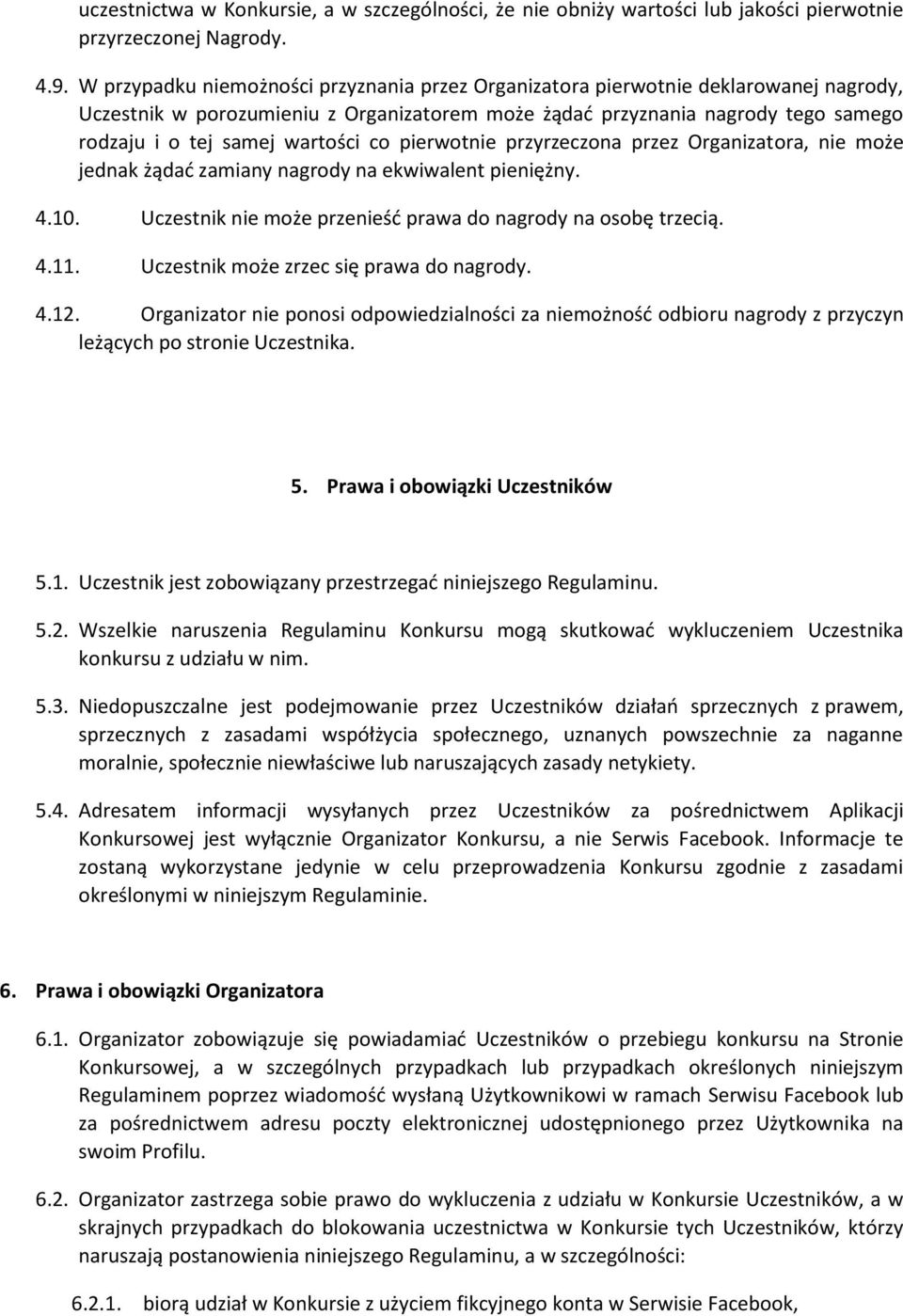 wartości co pierwotnie przyrzeczona przez Organizatora, nie może jednak żądad zamiany nagrody na ekwiwalent pieniężny. 4.10. Uczestnik nie może przenieśd prawa do nagrody na osobę trzecią. 4.11.