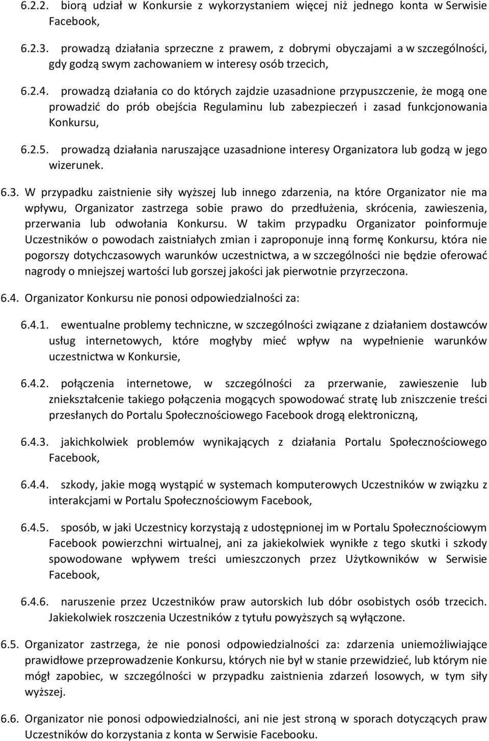 prowadzą działania co do których zajdzie uzasadnione przypuszczenie, że mogą one prowadzid do prób obejścia Regulaminu lub zabezpieczeo i zasad funkcjonowania Konkursu, 6.2.5.