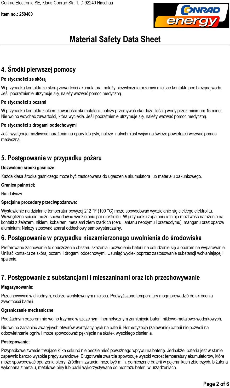 Po styczności z oczami W przypadku kontaktu z okiem zawartości akumulatora, należy przemywać oko dużą ilością wody przez minimum 15 minut. Nie wolno wdychać zawartości, która wyciekła.