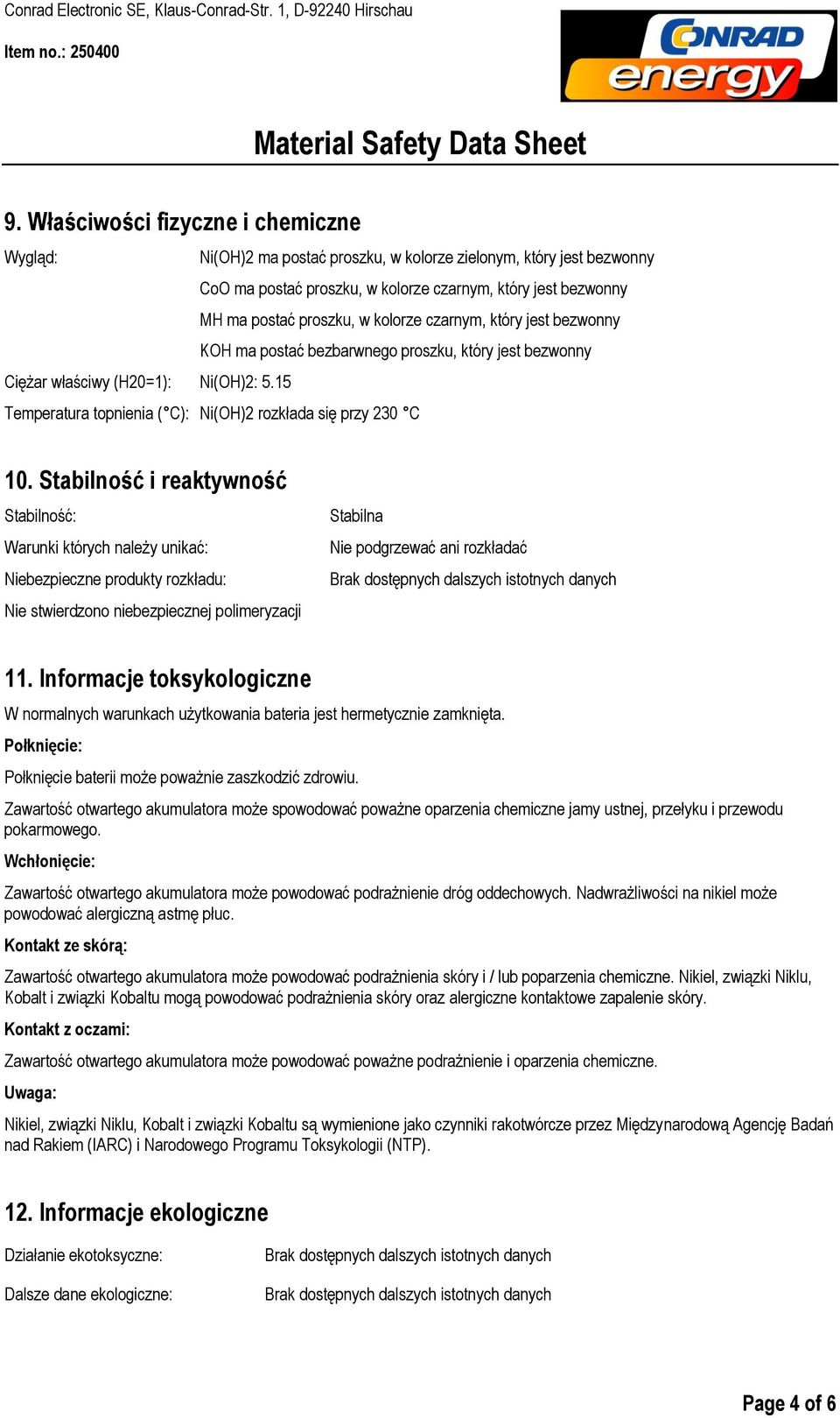 Stabilność i reaktywność Stabilność: Warunki których należy unikać: Niebezpieczne produkty rozkładu: Nie stwierdzono niebezpiecznej polimeryzacji Stabilna Nie podgrzewać ani rozkładać Brak dostępnych