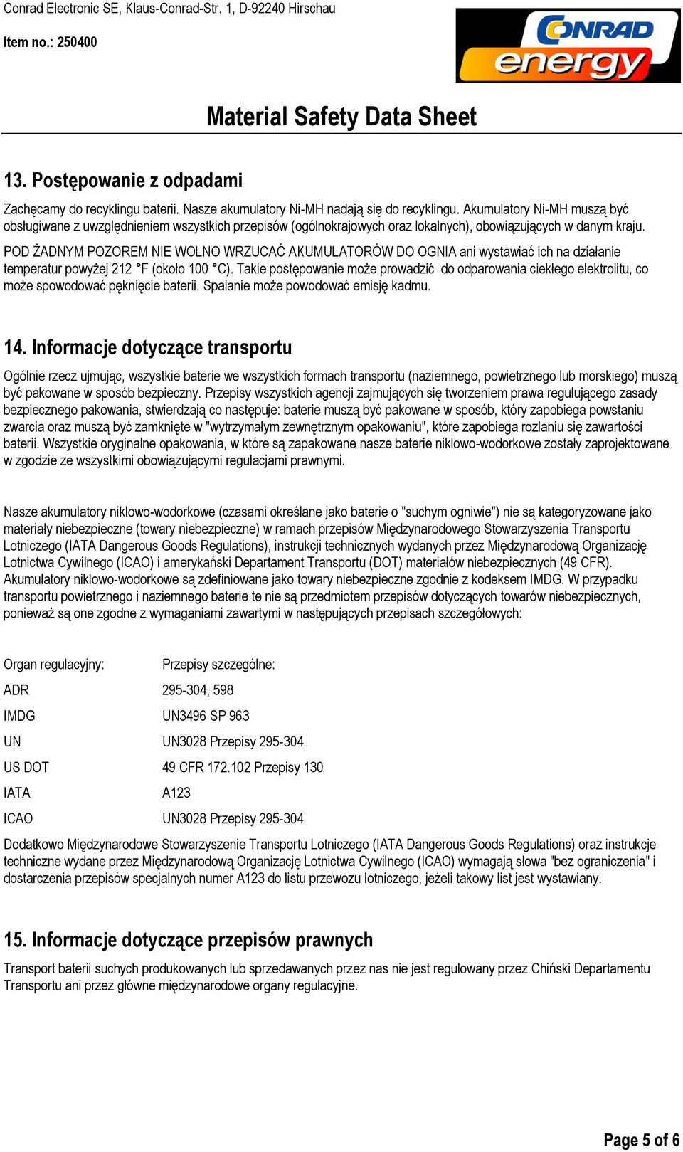 POD ŻADNYM POZOREM NIE WOLNO WRZUCAĆ AKUMULATORÓW DO OGNIA ani wystawiać ich na działanie temperatur powyżej 212 F (około 100 C).