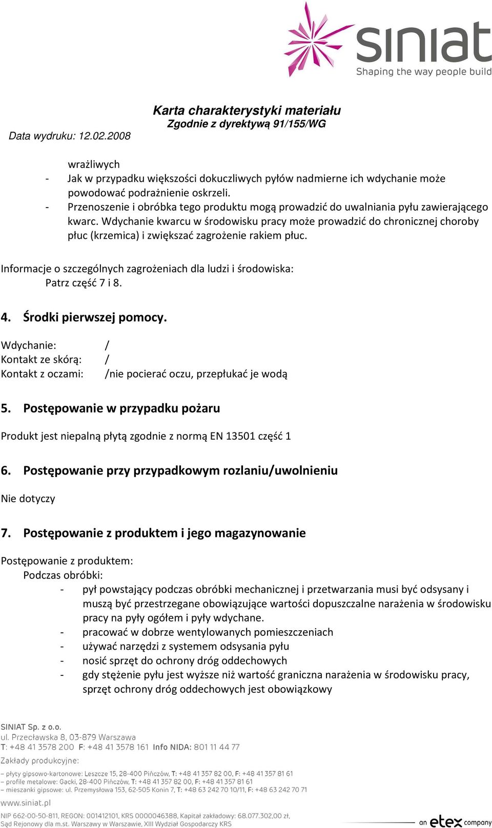 Wdychanie kwarcu w środowisku pracy może prowadzić do chronicznej choroby płuc (krzemica) i zwiększać zagrożenie rakiem płuc.