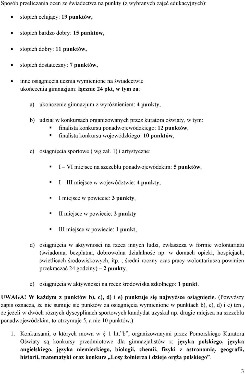 przez kuratora oświaty, w tym: finalista konkursu ponadwojewódzkiego: 12 punktów, finalista konkursu wojewódzkiego: 10 punktów, c) osiągnięcia sportowe ( wg zał.