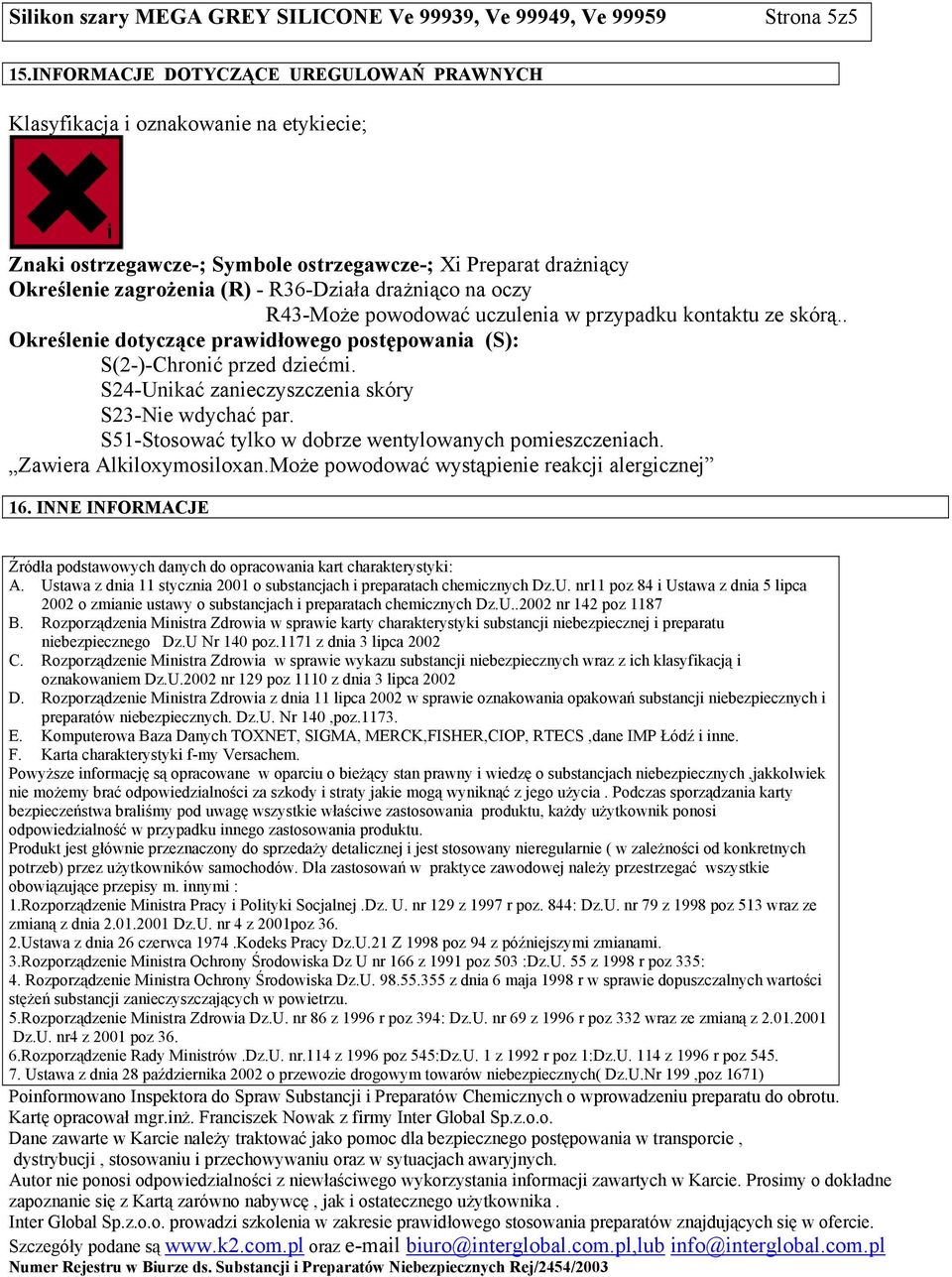 oczy R43-Może powodować uczulenia w przypadku kontaktu ze skórą.. Określenie dotyczące prawidłowego postępowania (S): S(2-)-Chronić przed dziećmi.