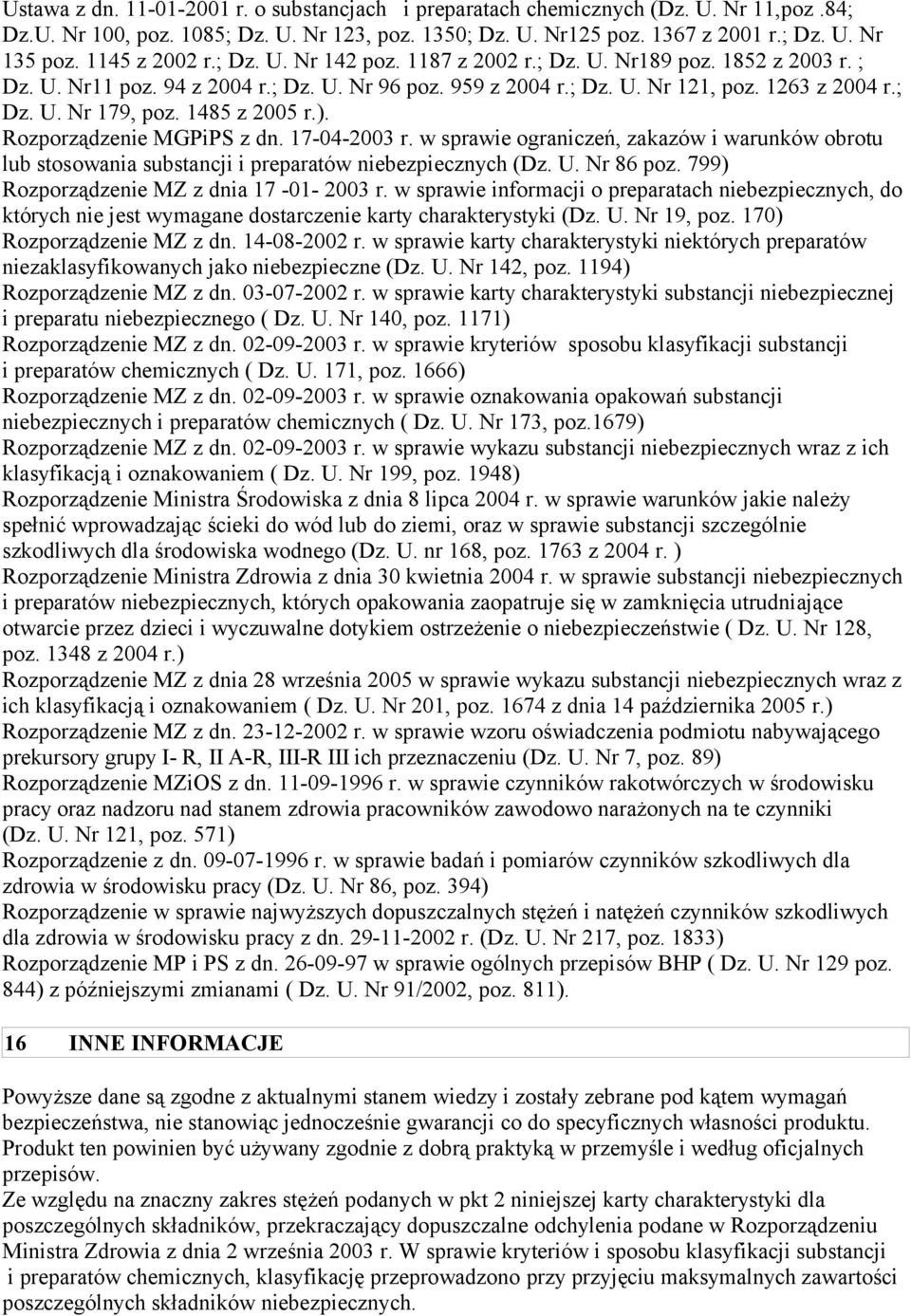 1485 z 2005 r.). Rozporządzenie MGPiPS z dn. 17-04-2003 r. w sprawie ograniczeń, zakazów i warunków obrotu lub stosowania substancji i preparatów niebezpiecznych (Dz. U. Nr 86 poz.
