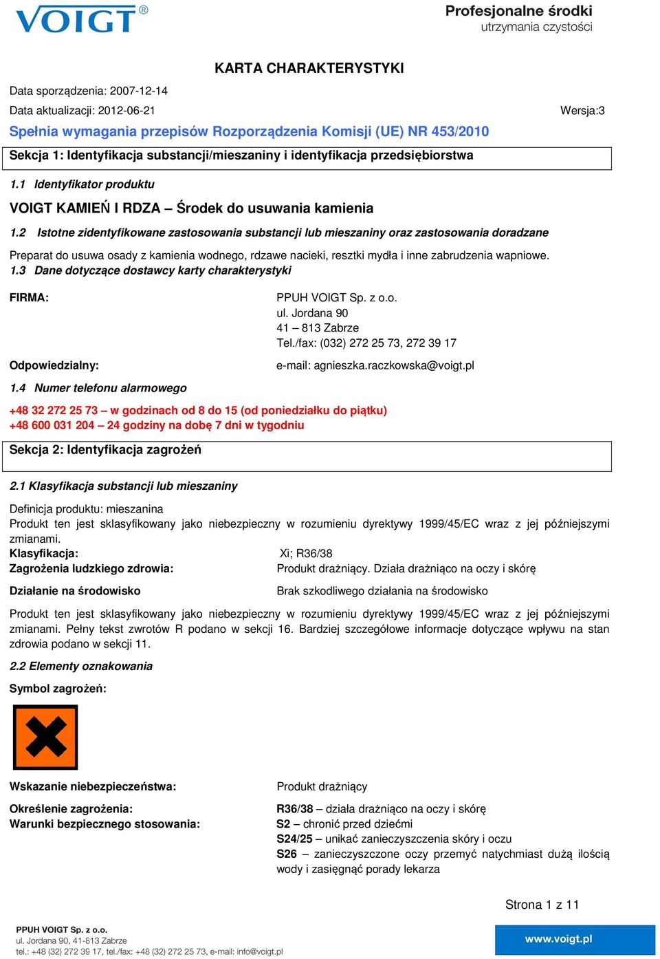 2 Istotne zidentyfikowane zastosowania substancji lub mieszaniny oraz zastosowania doradzane Preparat do usuwa osady z kamienia wodnego, rdzawe nacieki, resztki mydła i inne zabrudzenia wapniowe. 1.