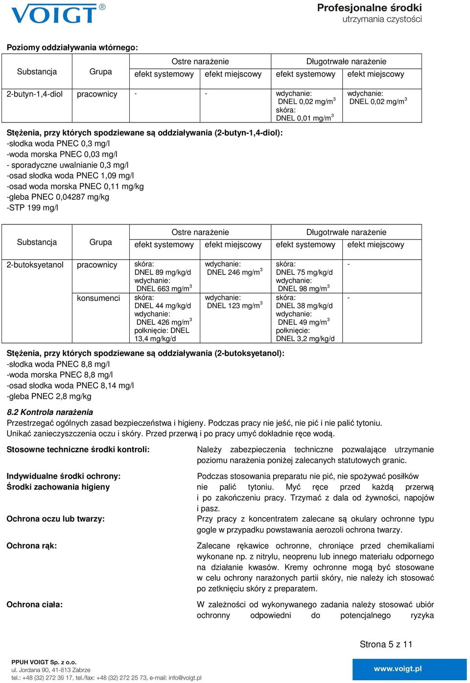 woda morska PNEC 0,11 mg/kg -gleba PNEC 0,04287 mg/kg -STP 199 mg/l skóra: DNEL 0,01 mg/m 3 DNEL 0,02 mg/m 3 Substancja Grupa Ostre narażenie Długotrwałe narażenie efekt systemowy efekt miejscowy