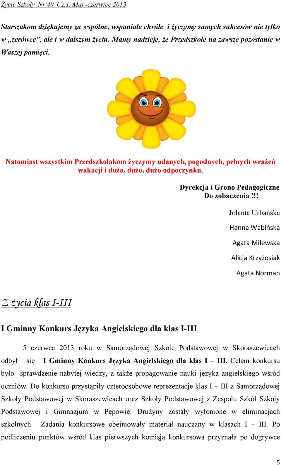 !! Jolanta Urbańska HannaWabińska AgataMilewska AlicjaKrzyżosiak AgataNorman Z życia klas I-III I Gminny Konkurs Języka Angielskiego dla klas I-III 5 czerwca 2013 roku w Samorządowej Szkole