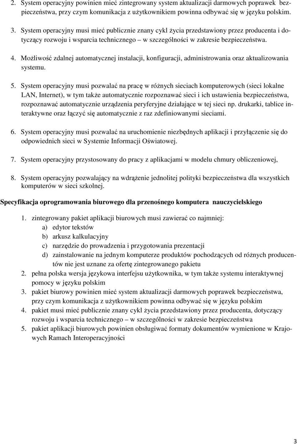 Możliwość zdalnej automatycznej instalacji, konfiguracji, administrowania oraz aktualizowania systemu. 5.