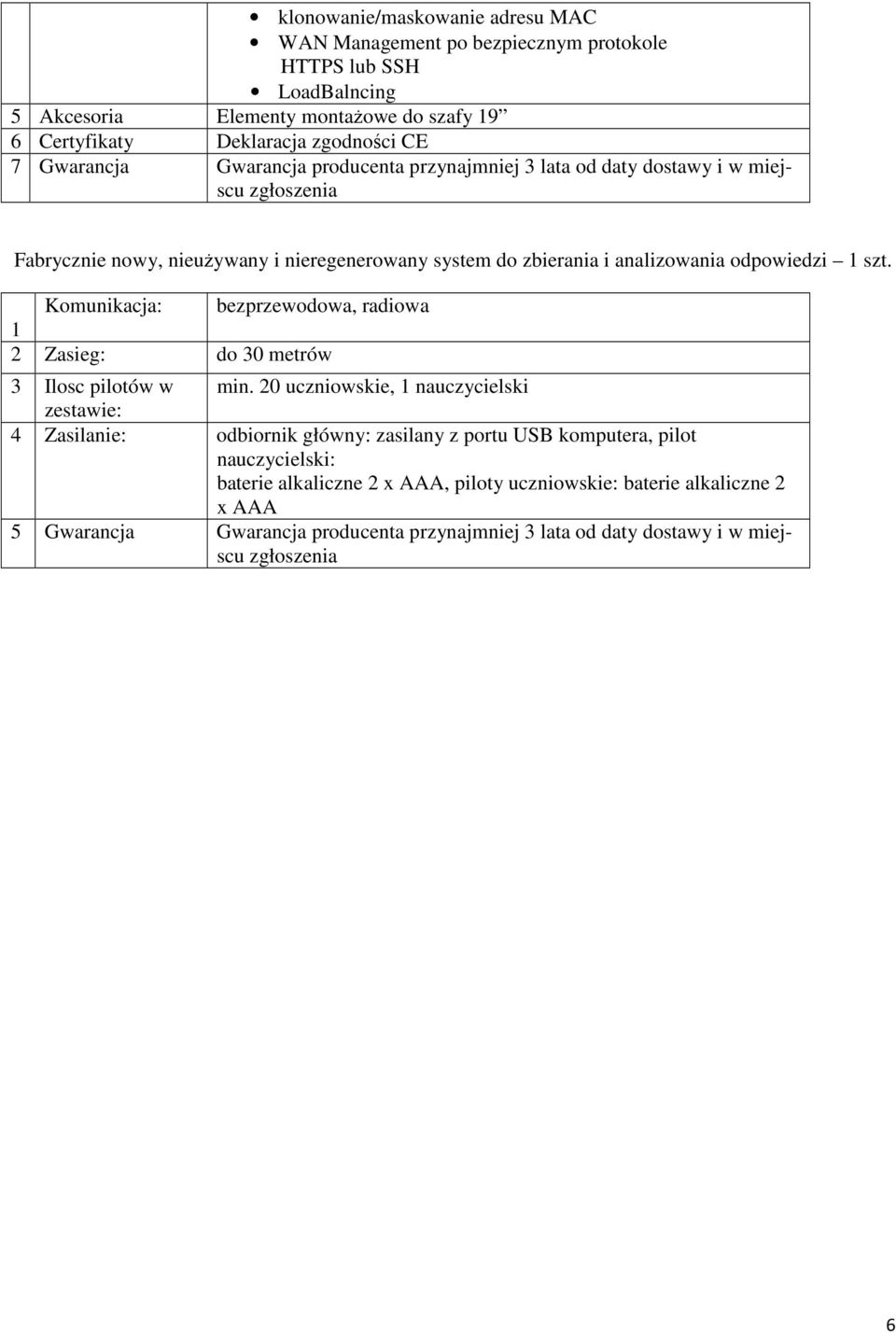 Komunikacja: bezprzewodowa, radiowa 1 2 Zasieg: do 30 metrów 3 Ilosc pilotów w min.