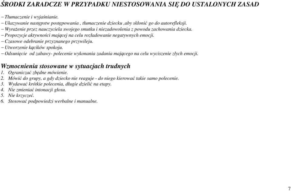 Czasowe odebranie przyznanego przywileju. Utworzenie kącików spokoju. Odsunięcie od zabawy- polecenie wykonania zadania mającego na celu wyciszenie złych emocji.
