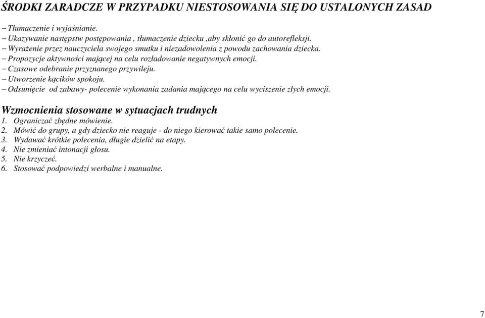 Czasowe odebranie przyznanego przywileju. Utworzenie kącików spokoju. Odsunięcie od zabawy- polecenie wykonania zadania mającego na celu wyciszenie złych emocji.